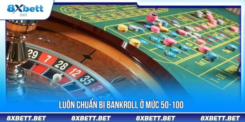 Luôn chuẩn bị bankroll ở mức 50-100
